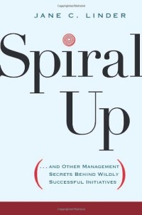 Image of Spiral Up and Other Management Secrets Behind Wildly Successful Initiatives
