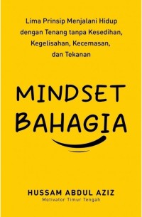 Image of MINSET BAHAGIA : Lima Prinsip Menjalani Hidup Dengan Tenang Tanpa Kesedihan, Kegelisahan, Kecemasandan Tekanan