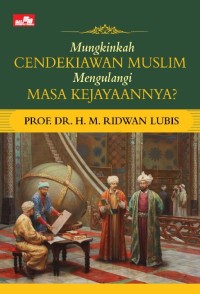 Image of Mengkinkah Cendekiawan Muslim Mengulangi Masa Kejayaannya ?