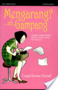 Image of Mengarang? Ah Gampang : Langkah-Langkah Mudah Menulis Cerpen, Novel, dan Skenario