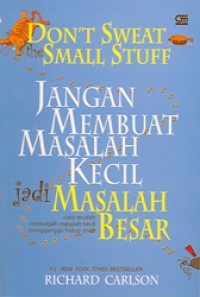 Image of Don't Sweat The Small Stuff , Jangan Membuat Masalah Kecil Jadi Masalah Besar Cara Mudah Mencegah Masalah Kecil Mengganggu Hidup Anda
