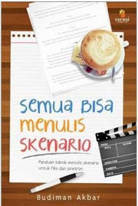 Image of Semua Bisa Menulis Skenario : Panduan teknik menulis skenario untuk film dan sinetron